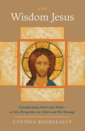 The Wisdom Jesus: Transforming Heart and Mind--A New Perspective on Christ and His Message