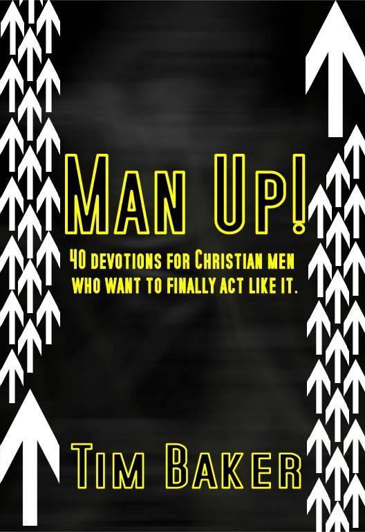 Man Up!: 40 Devotions for Christian Men Who Want to Finally ACT Like It.