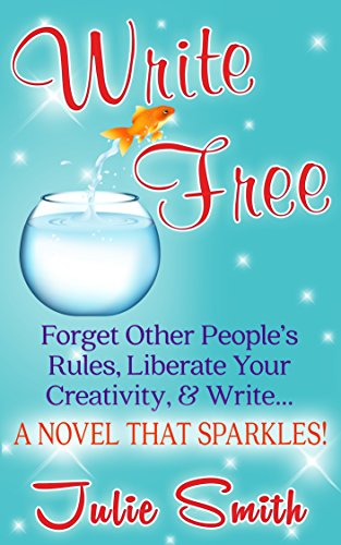 Write Free: Forget Other People's Rules, Liberate Your Creativity, And Write A Novel That Sparkles