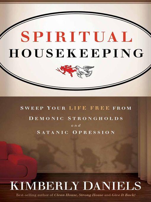 Spiritual Housekeeping: Sweep Your Life Free From Satanic Oppression and Demonic Strongholds