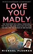 Love You Madly: The True Story of a Small-town Girl, the Young Men She Seduced, and the Murder of her Mother