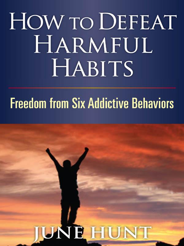 How to Defeat Harmful Habits: Freedom From Six Addictive Behaviors