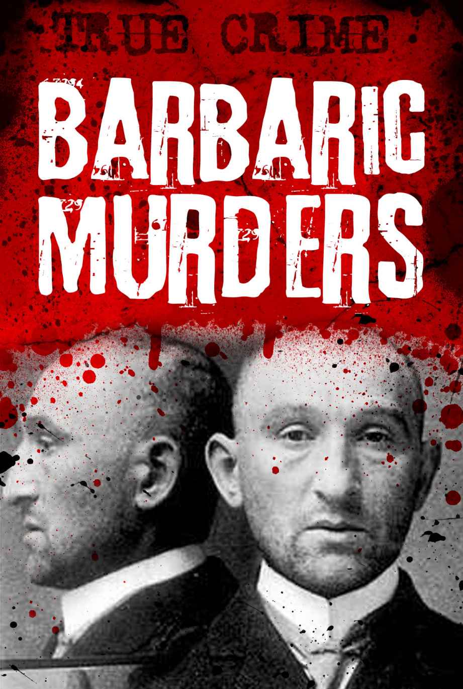 Barbaric Murders: Child victims, lady-killers and bodies in boxes (Infamous Murderers Book 4)