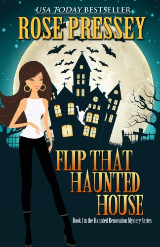 Flip That Haunted House (A Haunted Renovation Mystery Book 1)