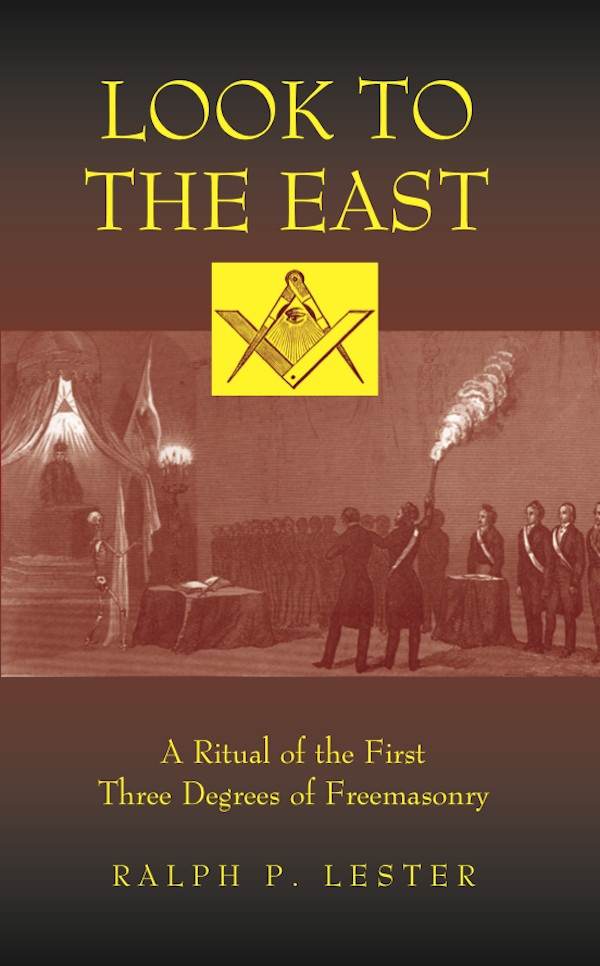 Look to the East: A Ritual of the First Three Degrees of Freemasonry