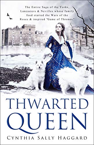 THWARTED QUEEN: The Entire Saga, about the Yorks, Lancasters, and Nevilles, whose family feud inspired &quot;Game of Thrones&quot;