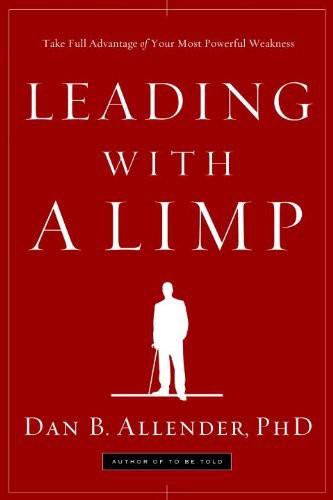 Leading With a Limp: Take Full Advantage of Your Most Powerful Weakness