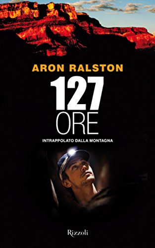 127 ore: Intrappolato dalla montagna (Italian Edition)