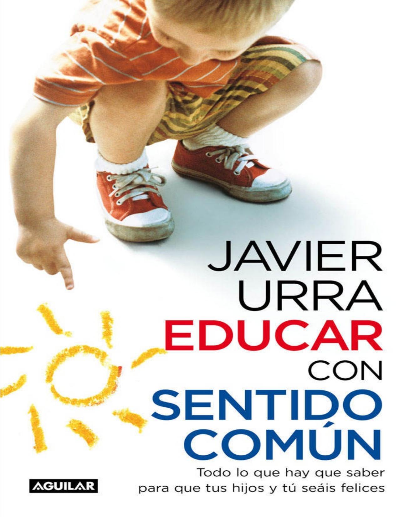 Educar con sentido común: Todo lo que hay que saber para que tus hijos y tú seáis felices (Spanish Edition)