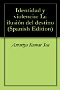 Identidad y violencia: La ilusi&oacute;n del destino (Spanish Edition)