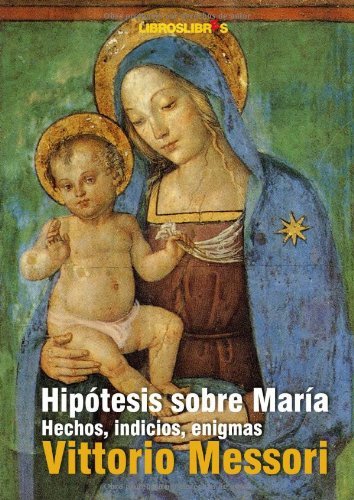 Hip&oacute;tesis sobre Mar&iacute;a: Hechos, indicios, enigmas (Spanish Edition)