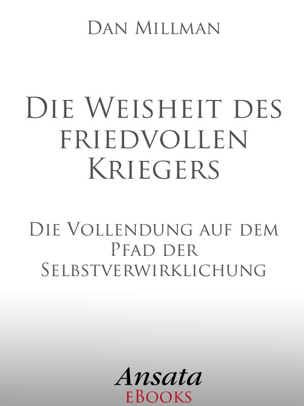 Die Weisheit des friedvollen Kriegers: Von der Kraft, das Leben zum Positiven zu verändern (German Edition)