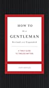 How to Be a Gentleman Revised and Expanded: A Timely Guide to Timeless Manners (The GentleManners Series)