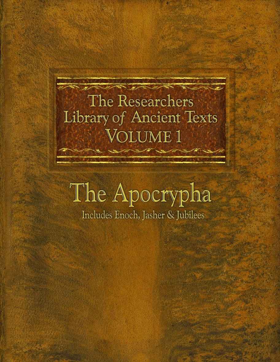 The Researchers Library of Ancient Texts: Volume One The Apocrypha Includes the Books of Enoch, Jasher, and Jubilees