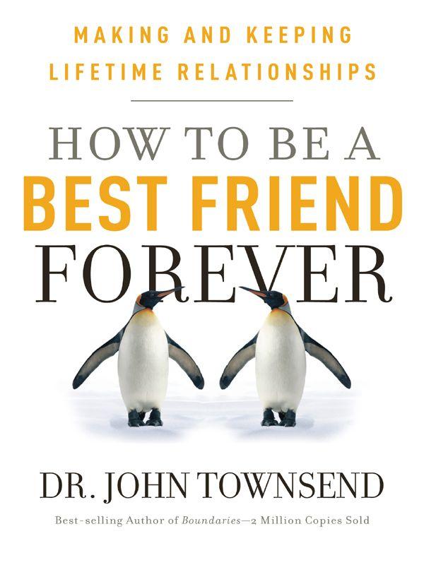 How to Be a Best Friend Forever: Making and Keeping Lifetime Relationships