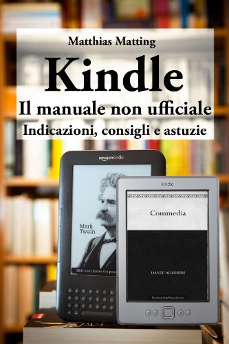 Kindle &ndash; il manuale non ufficiale. Indicazioni, consigli e astuzie (Italian Edition)