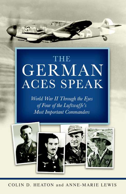 The German Aces Speak: World War II Through the Eyes of Four of the Luftwaffe's Most Important Commanders