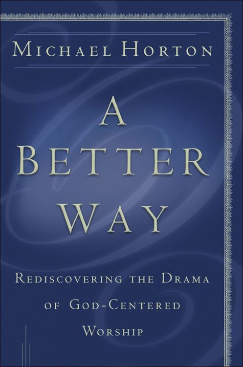 A Better Way: Rediscovering the Drama of God-Centered Worship