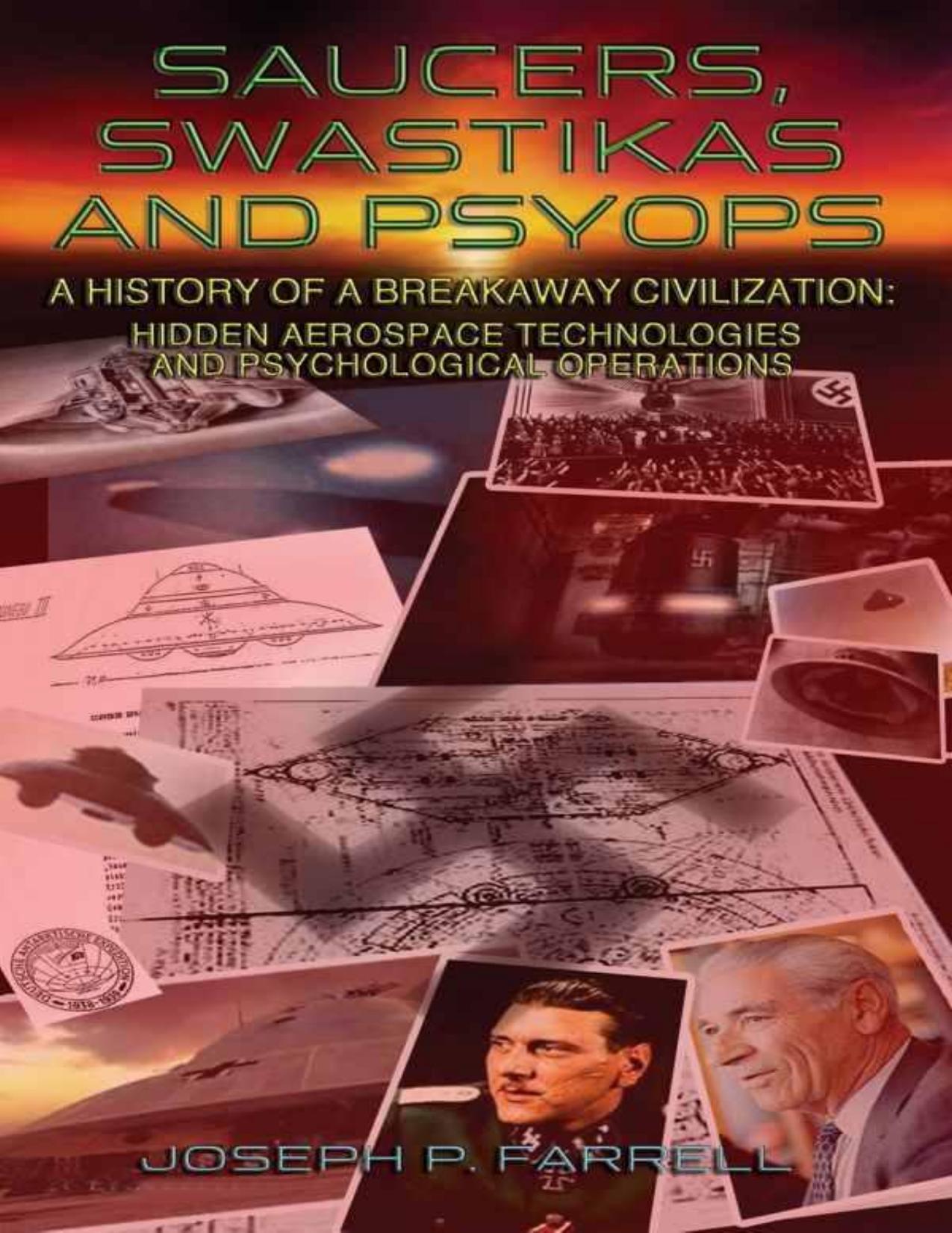 Joseph Patrick Farrell - Saucers, Swastikas and Psyops_ A History of a Breakaway Civilization - Hidden Aerospace Technologies and Psychological Operations