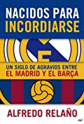 Nacidos para incordiarse. Un siglo de agravios entre el Madrid y el Bar&ccedil;a (Spanish Edition)