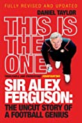 This Is the One: Sir Alex Ferguson: The Uncut Story of a Football Genius