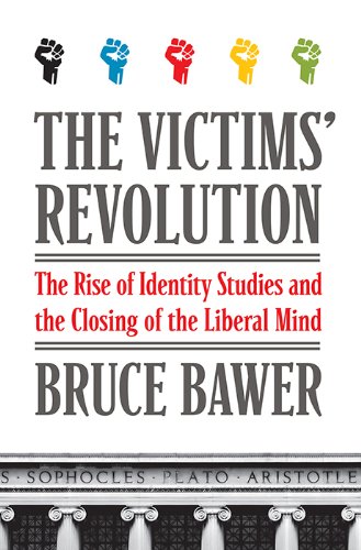 The Victims' Revolution: The Rise of Identity Studies and the Closing of the Liberal Mind