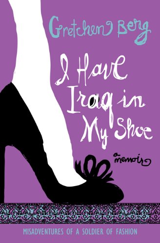 I Have Iraq in My Shoe: Misadventures of a Soldier of Fashion