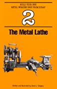 The Metal Lathe (Build Your Own Metal Working Shop From Scrap Series Book 2)