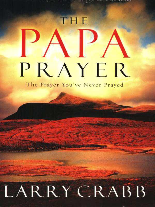 The Papa Prayer: The Prayer You've Never Prayed