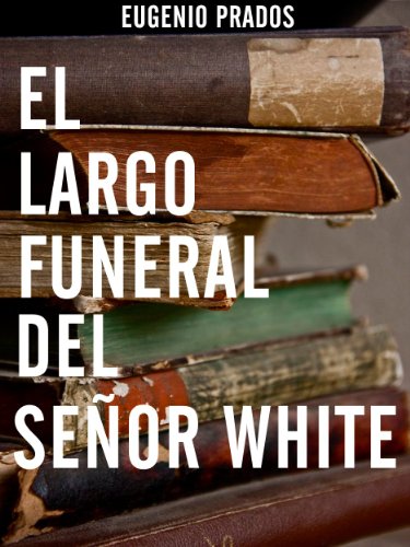 El largo funeral del se&ntilde;or White (Spanish Edition)