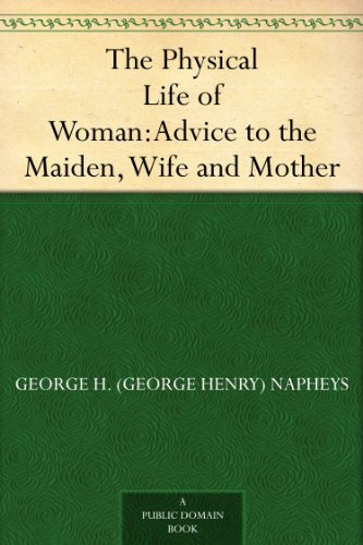 The Physical Life of Woman:Advice to the Maiden, Wife and Mother