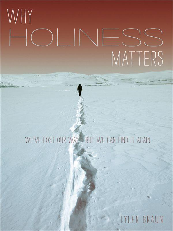 Why Holiness Matters: We've Lost Our Way--But We Can Find It Again