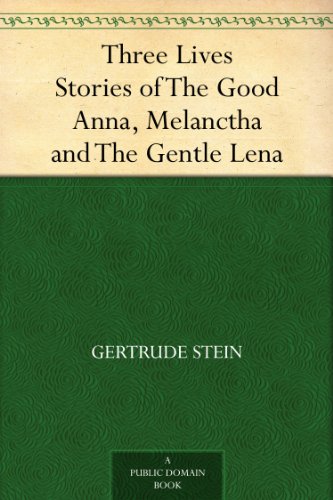 Three Lives Stories of The Good Anna, Melanctha and The Gentle Lena