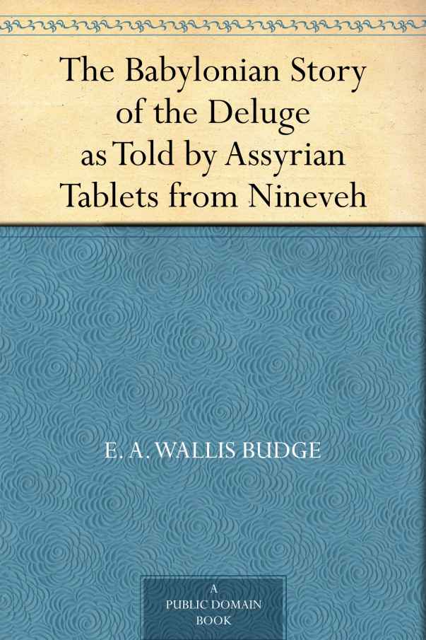 The Babylonian Story of the Deluge as Told by Assyrian Tablets from Nineveh