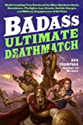 Badass: Ultimate Deathmatch: Skull-Crushing True Stories of the Most Hardcore Duels, Showdowns, Fistfights, Last Stands, Suicide Charges, and Military Engagements of All Time (Badass Series)