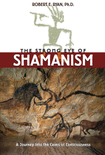 The Strong Eye of Shamanism: A Journey into the Caves of Consciousness