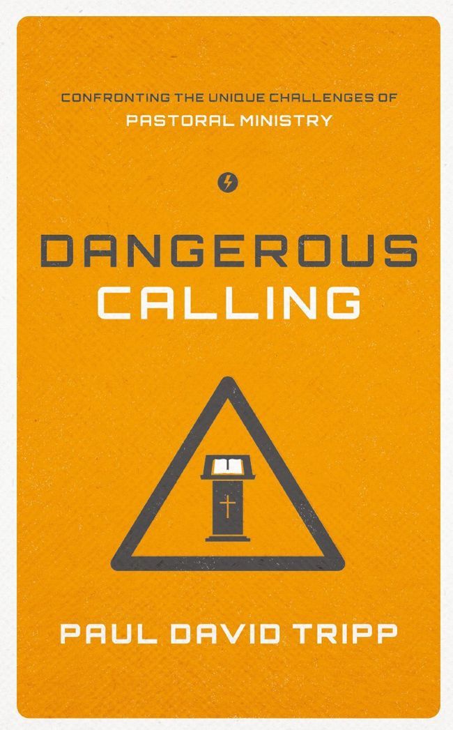 Dangerous Calling: Confronting the Unique Challenges of Pastoral Ministry