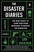 The Disaster Diaries: One Man's Quest to Learn Everything Necessary to Survive the Apocalypse