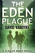 The Eden Plague: Book 0 Prequel: A Military Apocalyptic Technothriller (Plague Wars Series)