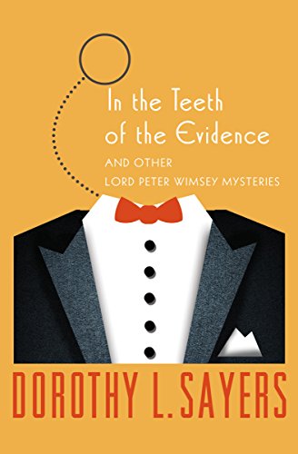 In the Teeth of the Evidence: And Other Mysteries (The Lord Peter Wimsey Mysteries Book 14)