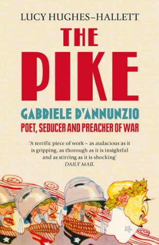 The Pike: Gabriele d&rsquo;Annunzio, Poet, Seducer and Preacher of War