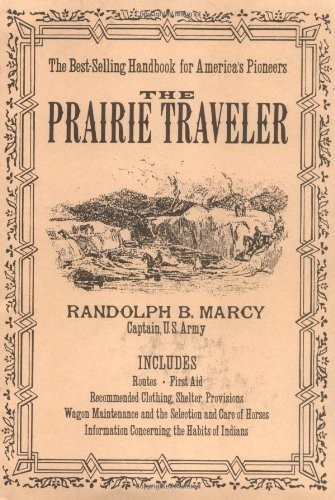 By Randolph Barnes Marcy - the Prairie Traveler: A Hand-Book for Overland Expeditions, With Maps, Illustrations, and Itineraries of the Principal Routes Between the Mississippi and the Pacific