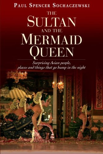 Sultan &amp; Mermaid Queen: Surprising Asian People, Places and Things that go Bump in the Night