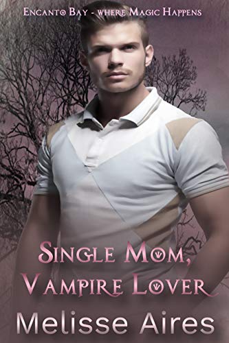 Single Mom, Vampire Lover (Encanto Bay, Where Magic Happens Book 3)