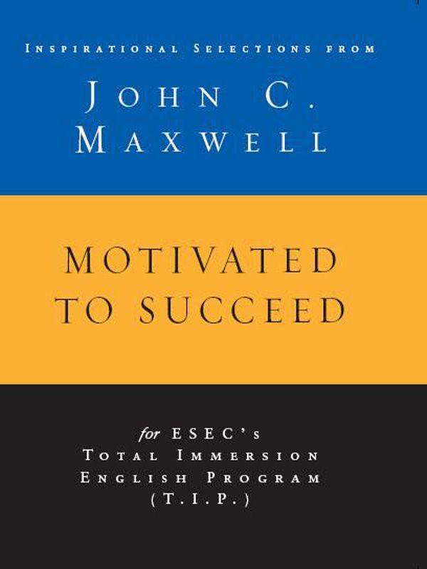 Motivated to Succeed: Inspirational Selections From John C. Maxwell