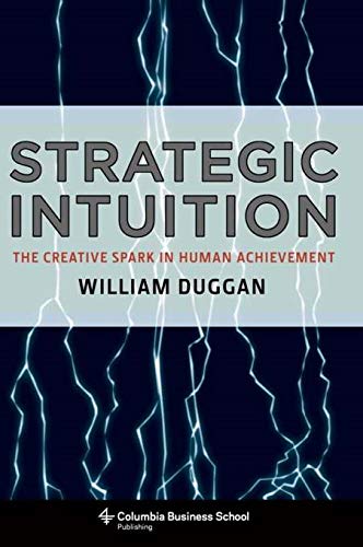 Strategic Intuition: The Creative Spark in Human Achievement (Columbia Business School Publishing)