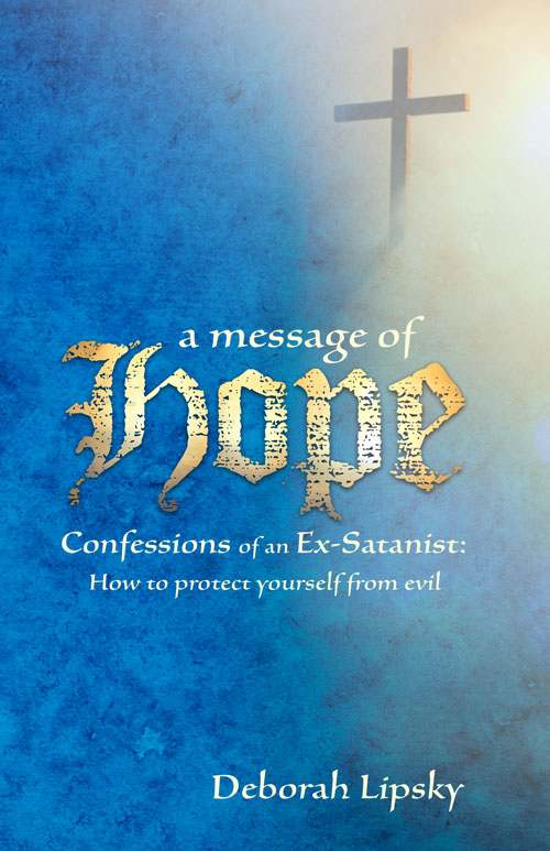 A Message of Hope, Confessions of an Ex-Satanist-How to Protect Yourself from Evil