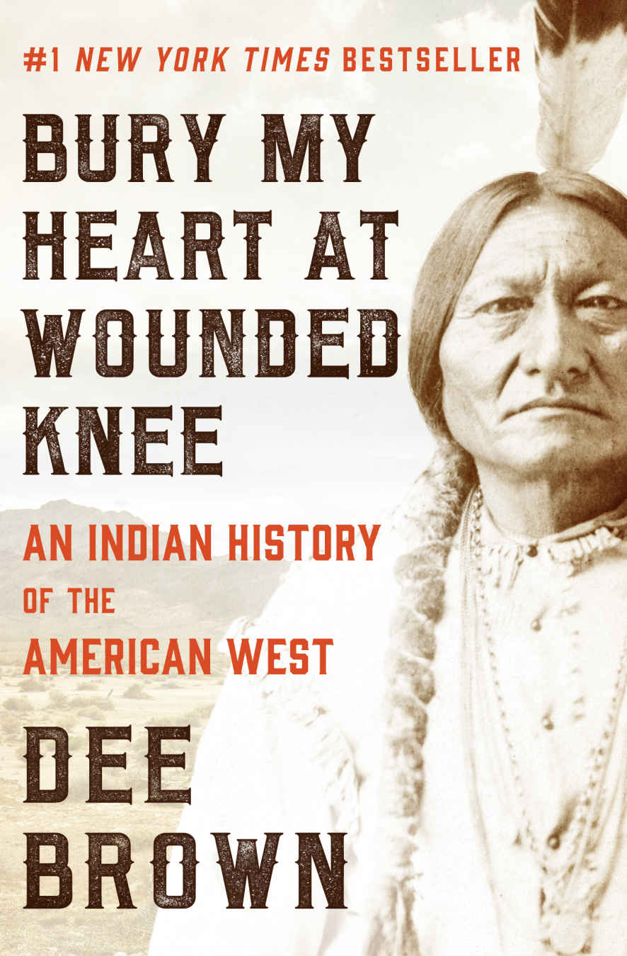 Bury My Heart at Wounded Knee: An Indian History of the American West