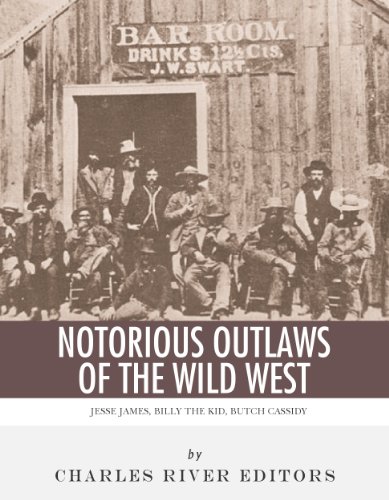 Notorious Outlaws of the Wild West: The Lives and Legacies of Jesse James, Billy the Kid, Butch Cassidy and the Sundance Kid