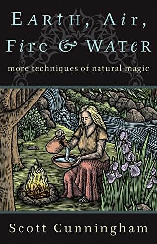 Earth, Air, Fire &amp; Water: More Techniques of Natural Magic (Llewellyn's Practical Magick Series)